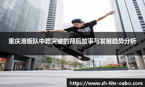 重庆滑板队中路突破的背后故事与发展趋势分析